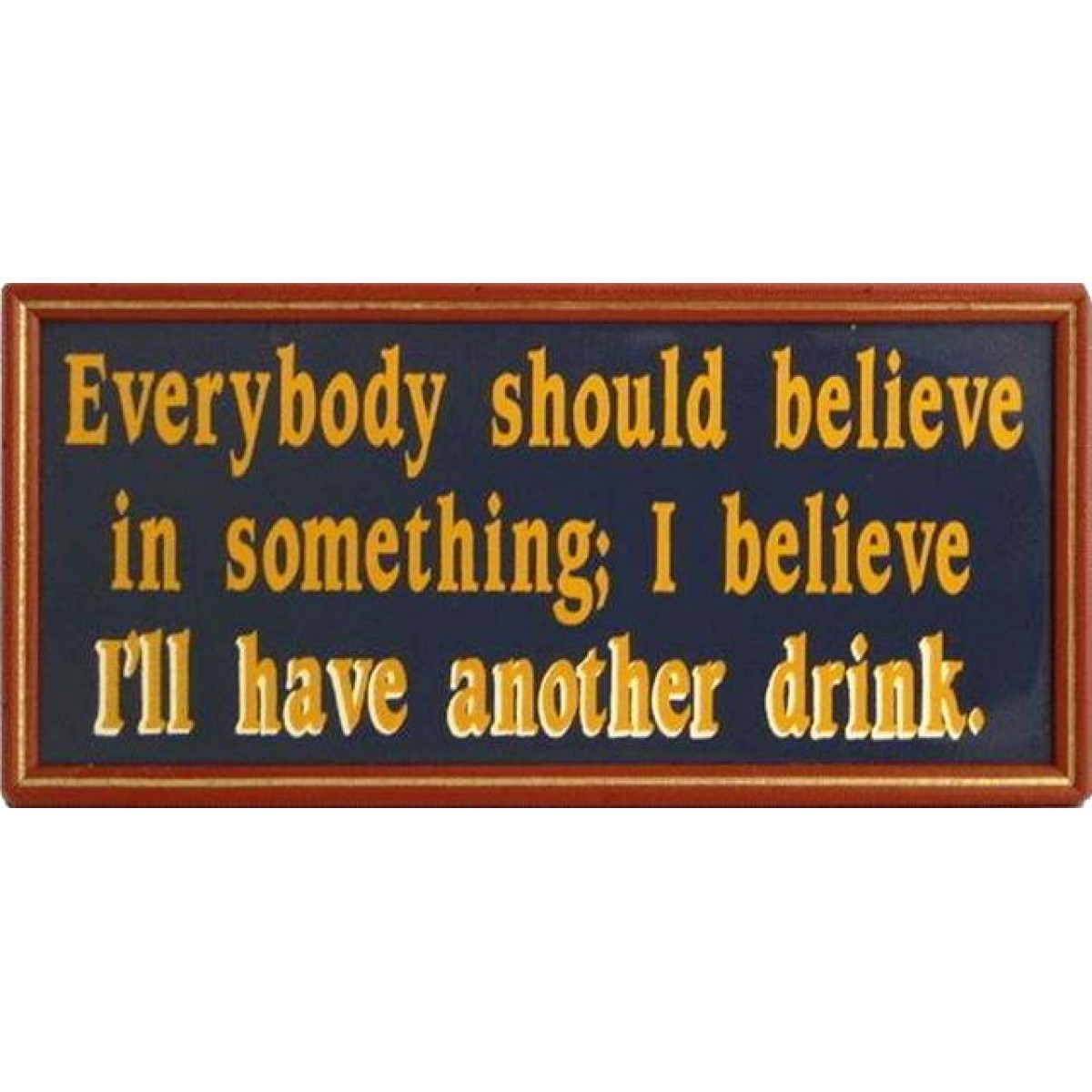 Vintage ξύλινος χειροποίητος πίνακας 'Everybody should believe in something;I believe I'll have another drink'